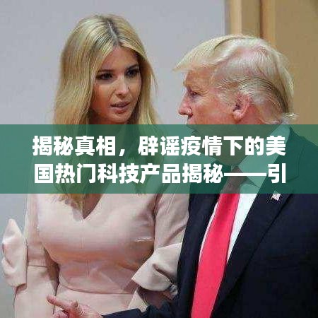 疫情下的美国热门科技产品真相揭秘，引领变革，重塑生活辟谣探究