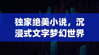 独家绝美小说，沉浸式文字梦幻世界，在线阅读无限魅力探索