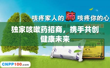 独家咳嗽药招商，携手共创健康未来