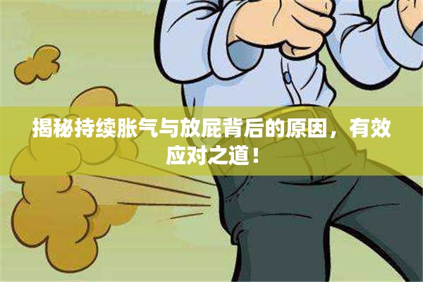 揭秘持续胀气与放屁背后的原因，有效应对之道！